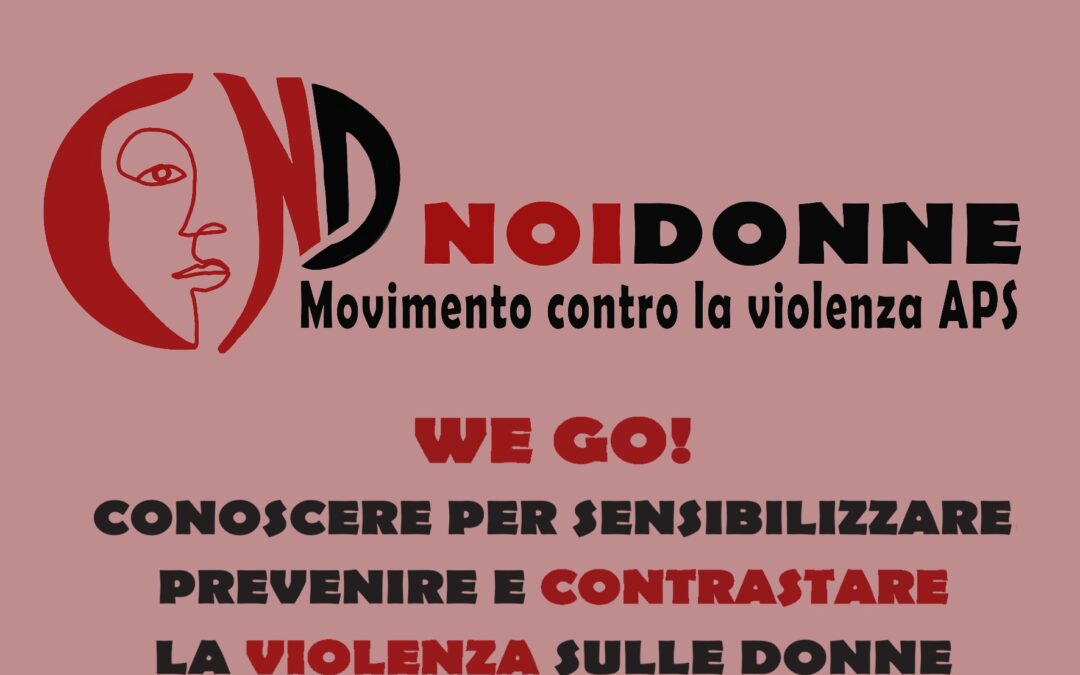 L’Associazione ND NOIDONNE (Movimento contro la Violenza) APS presenta il Progetto “WE GO!”.